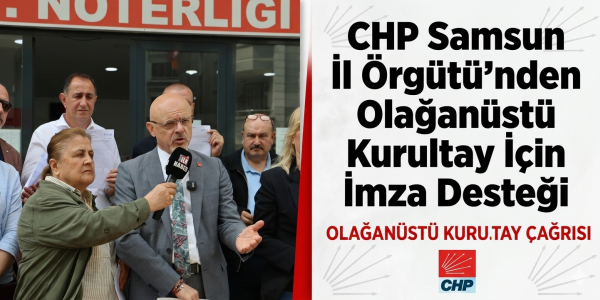 CHP Samsun İl Örgütü'nden Olağanüstü Kurultay İçin İmza Desteği